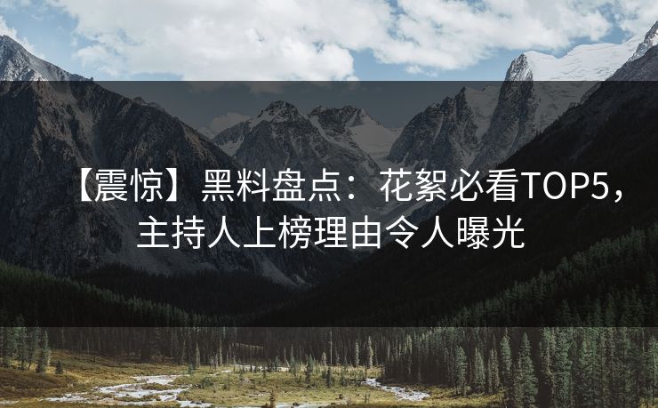 【震惊】黑料盘点：花絮必看TOP5，主持人上榜理由令人曝光