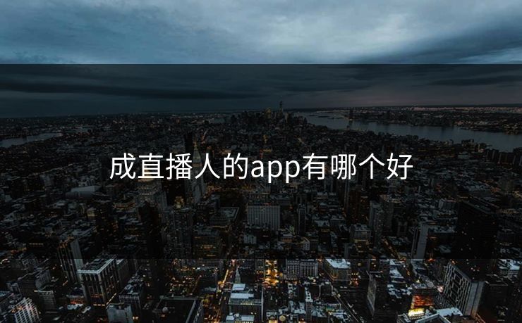 成直播人的app有哪个好